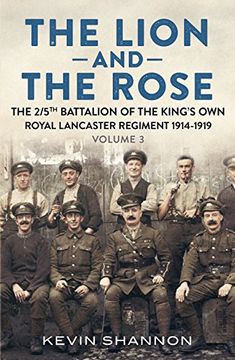 portada The Lion and the Rose: A Biography of a Battalion in the Great War: The 2/5th Battalion of the King's Own Royal Lancaster Regiment 1914-1919: 3