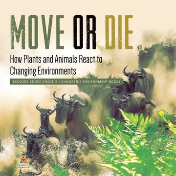 portada Move or Die: How Plants and Animals React to Changing Environments Ecology Books Grade 3 Children's Environment Books (en Inglés)