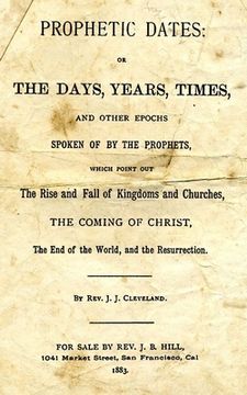 portada Prophetic Dates: Or The Days, Years, Times, And Other Epochs Spoken Of By The Prophets, Which Point Out The Rise And Fall Of Kingdoms A (en Inglés)