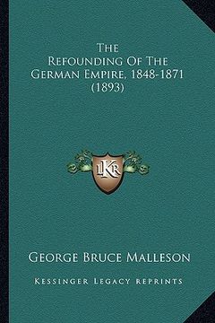 portada the refounding of the german empire, 1848-1871 (1893) (in English)