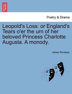 portada leopold's loss: or england's tears o'er the urn of her beloved princess charlotte augusta. a monody. (en Inglés)