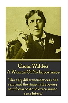 portada Oscar Wilde - A Woman Of No Importance: "The only difference between the saint and the sinner is that every saint has a past and every sinner has a future."