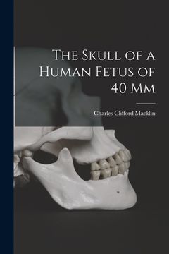 portada The Skull of a Human Fetus of 40 mm [microform] (en Inglés)