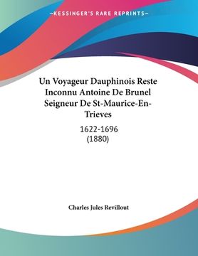 portada Un Voyageur Dauphinois Reste Inconnu Antoine De Brunel Seigneur De St-Maurice-En-Trieves: 1622-1696 (1880) (en Francés)