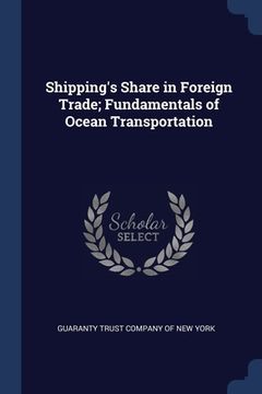 portada Shipping's Share in Foreign Trade; Fundamentals of Ocean Transportation (en Inglés)