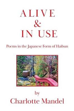 portada Alive and In Use: Poems in the Japanese Form of Haibun (en Inglés)