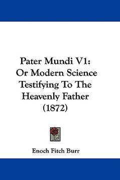 portada pater mundi v1: or modern science testifying to the heavenly father (1872) (en Inglés)