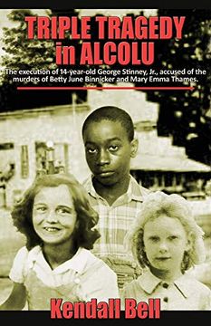 portada Triple Tragedy in Alcolu: The Execution of 14-Year-Old George Stinney, Jr. , Accused of the Murders of Betty June Binnicker and Mary Emma Thames. (in English)