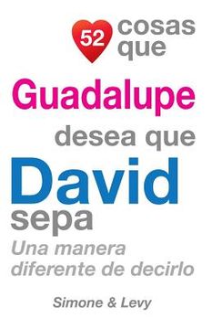 portada 52 Cosas Que Guadalupe Desea Que David Sepa: Una Manera Diferente de Decirlo