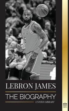 portada LeBron James: The Biography of a Boy that Promised to Become a Billion-Dollar NBA Basketball Superstar (en Inglés)
