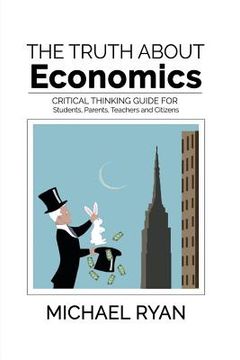 portada The Truth about Economics: A Critical Thinking Guide for Students, Parents, Teachers and Citizens (in English)