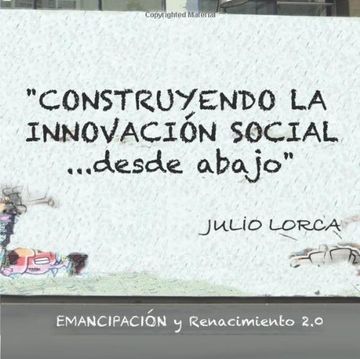 portada Construyendo la Innovacion Social.   Desde Abajo: Emancipacion y Renacimiento 2. 0