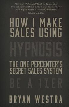 portada How I Make Sales Using Hypnosis: The One Percenters Secret Sales System Be A 1%ER (en Inglés)