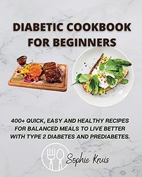 portada Diabetic Cookbook for Beginners: 400+ Quick, Easy and Healthy Recipes for Balanced Meals to Live Better With Type 2 Diabetes and Prediabetes. (en Inglés)