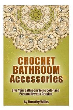 portada Crochet Bathroom Accessories: Give Your Bathroom Some Color and Personality with Crochet (in English)