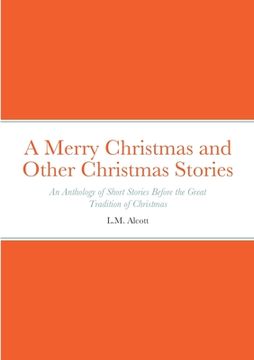 portada A Merry Christmas and Other Christmas Stories: An Anthology of Short Stories Before the Great Tradition of Christmas: An Anthology of Short Stories Be (en Inglés)