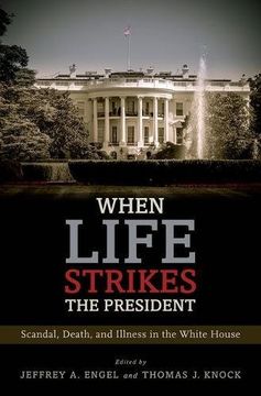 portada When Life Strikes the President: Scandal, Death, and Illness in the White House