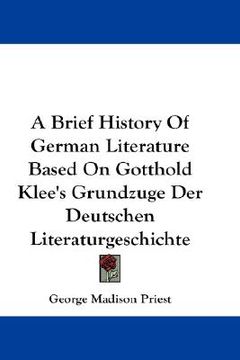 portada a brief history of german literature based on gotthold klee's grundzuge der deutschen literaturgeschichte (in English)