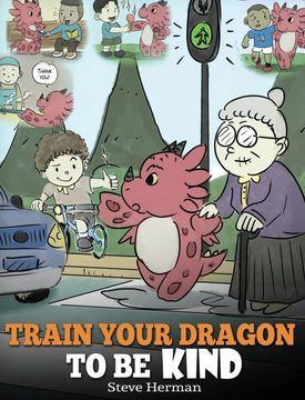 portada Train Your Dragon to Be Kind: A Dragon Book to Teach Children about Kindness. a Cute Children Story to Teach Kids to Be Kind, Caring, Giving and Thoughtful. (My Dragon Books) (in English)
