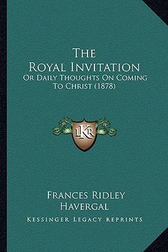 portada the royal invitation: or daily thoughts on coming to christ (1878) (en Inglés)