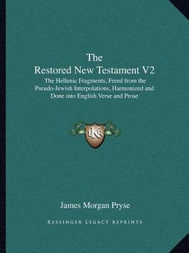 portada the restored new testament v2: the hellenic fragments, freed from the pseudo-jewish interpolations, harmonized and done into english verse and prose (en Inglés)