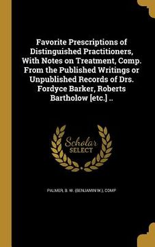 portada Favorite Prescriptions of Distinguished Practitioners, With Notes on Treatment, Comp. From the Published Writings or Unpublished Records of Drs. Fordy (en Inglés)