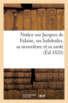 portada Notice Sur Jacques de Falaise, Ses Habitudes: Sa Nourriture Et Les Moyens Qu'il Emploie Pour Conserver Sa Santé (en Francés)