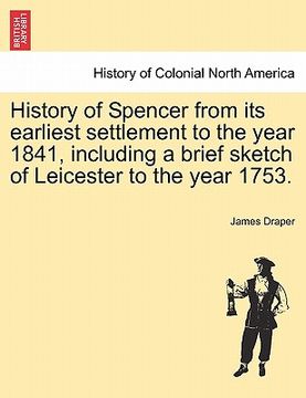 portada history of spencer from its earliest settlement to the year 1841, including a brief sketch of leicester to the year 1753. (en Inglés)