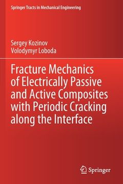 portada Fracture Mechanics of Electrically Passive and Active Composites with Periodic Cracking Along the Interface (en Inglés)