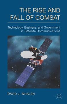 portada The Rise and Fall of COMSAT: Technology, Business, and Government in Satellite Communications (en Inglés)