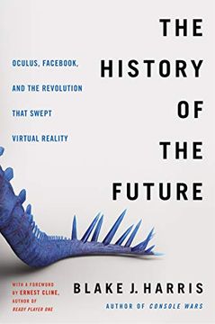 portada The History of the Future: Oculus, Fac, and the Revolution That Swept Virtual Reality 