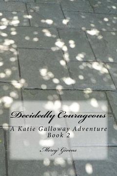 portada Decidedly Courageous: A Katie Galloway Adventure Book 2 (en Inglés)