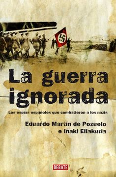 portada La guerra ignorada: Los espías españoles que combatieron a los nazis (HISTORIAS) (in Spanish)