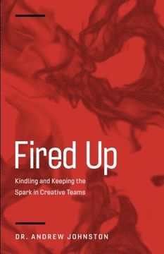 portada Fired Up: Kindling and Keeping the Spark in Creative Teams