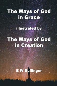 portada The Ways of God in Grace: illustrated by The Ways of God in Creation (en Inglés)