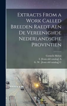 portada Extracts From a Work Called Breeden Raedt Aen De Vereenighde Nederlandsche Provintien