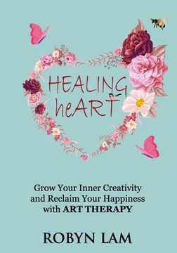 portada Healing Heart: Grow Your Inner Creativity and Reclaim Your Happiness with ART THERAPY (en Inglés)