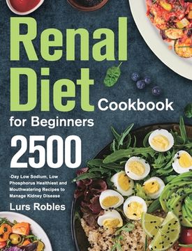 portada Renal Diet Cookbook for Beginners: 2500-Day Low Sodium, Low Phosphorus Healthiest and Mouthwatering Recipes to Manage Kidney Disease (en Inglés)