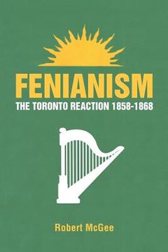 portada Fenianism: The Toronto Reaction 1858-1868 (en Inglés)