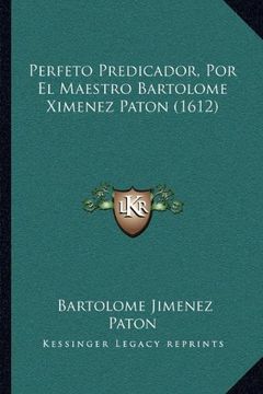 portada Perfeto Predicador, por el Maestro Bartolome Ximenez Paton (1612) (in Spanish)