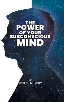 portada The Power of Your Subconscious Mind: The Power Of Your Subconscious Mind: Joseph Denis Murphy dives into Psychology, Philosophy, and Spirituality 