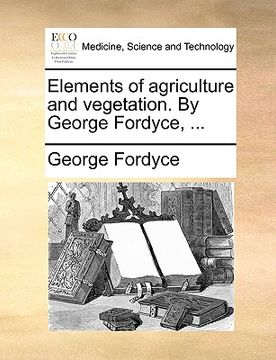 portada elements of agriculture and vegetation. by george fordyce, ...