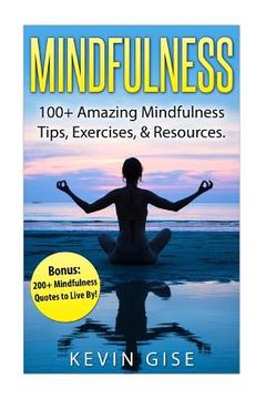 portada Mindfulness: 100+ Amazing Mindfulness Tips, Exercises & Resources. Bonus: 200+ Mindfulness Quotes to Live By! (Mindfulness for Begi (in English)