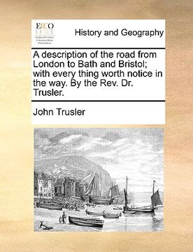portada a description of the road from london to bath and bristol; with every thing worth notice in the way. by the rev. dr. trusler. (en Inglés)