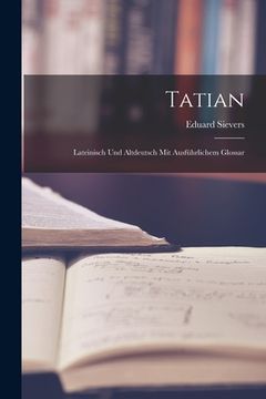 portada Tatian: Lateinisch und altdeutsch mit ausführlichem Glossar (en Alemán)