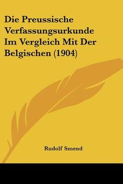 portada Die Preussische Verfassungsurkunde Im Vergleich Mit Der Belgischen (1904) (en Alemán)