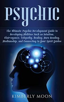 portada Psychic: The Ultimate Psychic Development Guide to Developing Abilities Such as Intuition, Clairvoyance, Telepathy, Healing, Aura Reading, Mediumship, and Connecting to Your Spirit Guides (en Inglés)