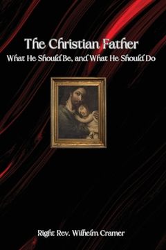 portada The Christian Father: What He Should Be, and What He Should Do (en Inglés)