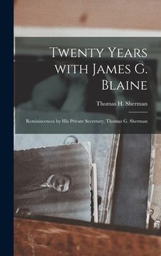 portada Twenty Years With James G. Blaine; Reminiscences by His Private Secretary, Thomas G. Sherman (en Inglés)