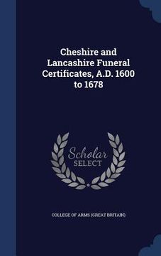 portada Cheshire and Lancashire Funeral Certificates, A.D. 1600 to 1678